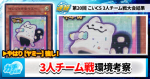 【遊戯王OCG】第20回こいCS 3人チーム戦の大会結果と環境考察【大会結果】