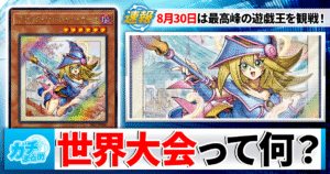 遊戯王WCS2026を100倍楽しもう！！遊戯王世界大会(World Champion Ship)を競技プレイヤーがまるっと解説！