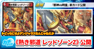 【どっちでもデンジャラス】《熱き邪道 レッドゾーンZ》《轟速 ジャ・レッド》《轟速 ジャ・ヴェルデ》の収録が判明【DM25-RP3】