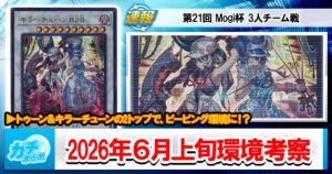【遊戯王OCG】2026年6月上旬の環境解説と入賞デッキまとめ【トゥーン/キラーチューン/エルフェンノーツ/光と闇の儀式/ウィッチクラフト/獄神】【第21回 Mogi杯 3人チーム戦】