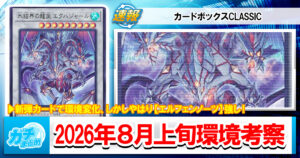 【遊戯王OCG】2026年8月上旬の環境解説と入賞デッキまとめ【エルフェンノーツ/トゥーン/キラーチューン/獄神/閃刀姫/三幻魔】【カードボックスCLASSIC】