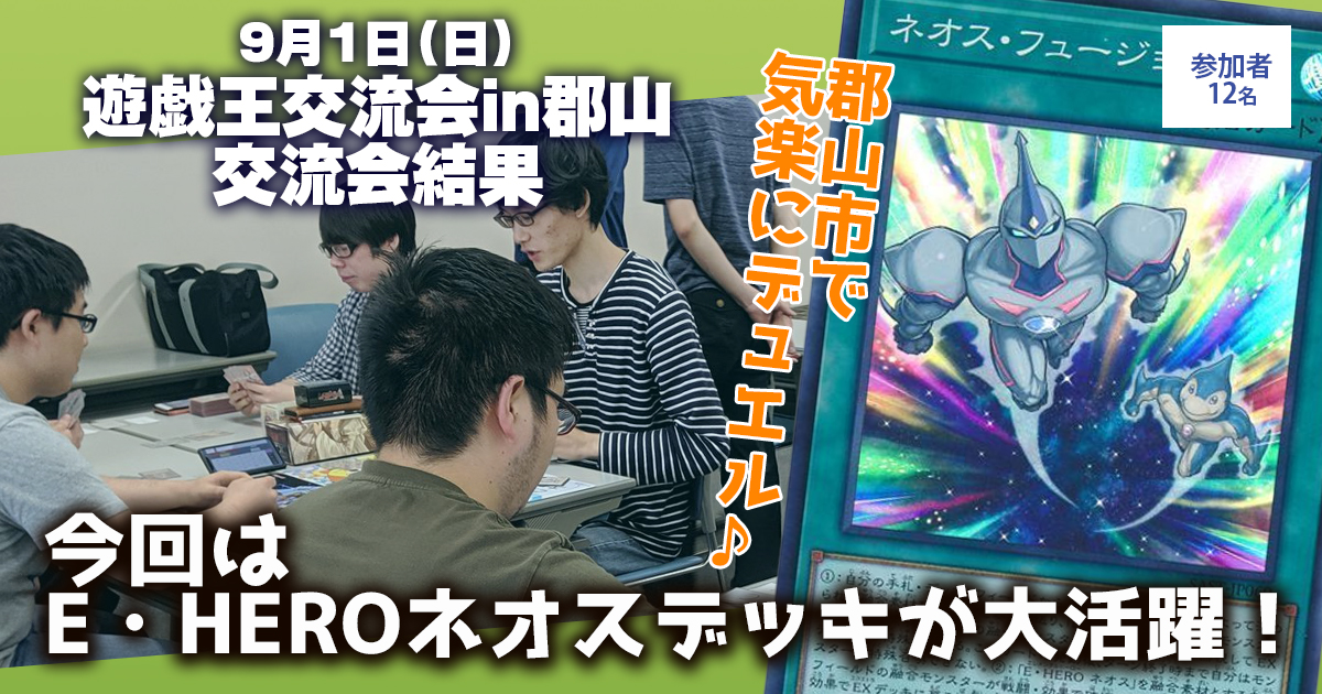 交流会結果】ネオスデッキが大活躍！『遊戯王交流会in郡山』の様子をお