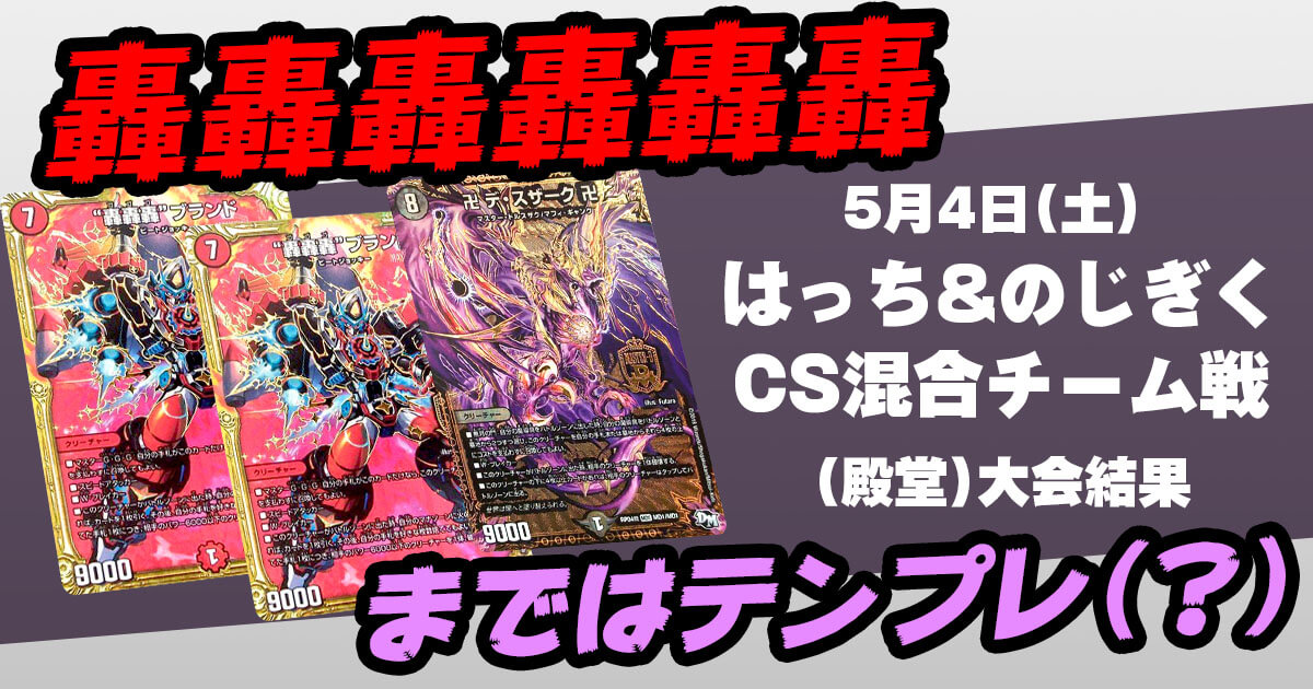 はっち＆のじぎくcs混合チーム戦（殿堂デッキ）【優勝 赤白轟轟